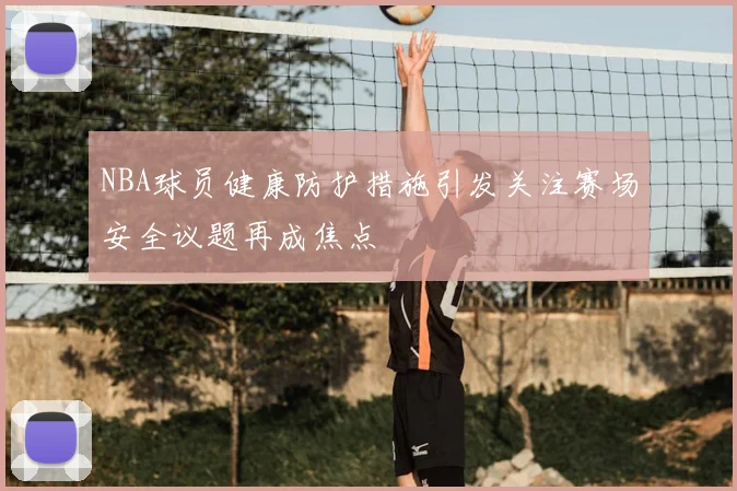 NBA球员健康防护措施引发关注赛场安全议题再成焦点